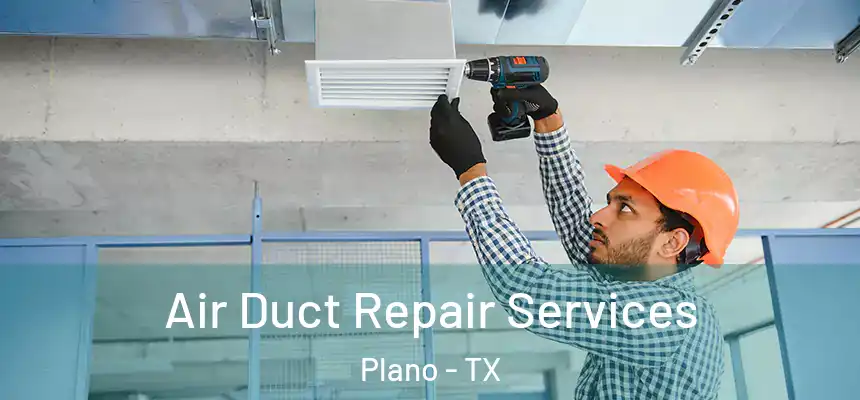 Air Duct Repair Services Plano - TX