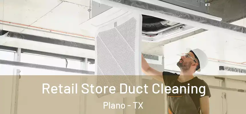 Retail Store Duct Cleaning Plano - TX