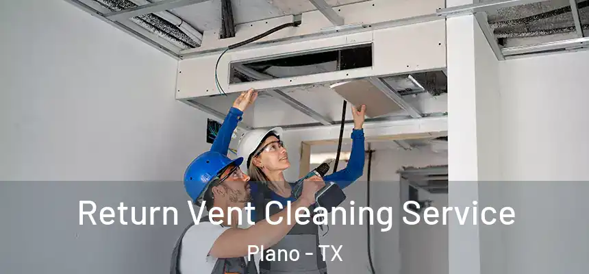 Return Vent Cleaning Service Plano - TX