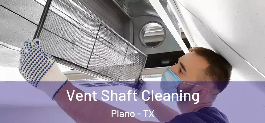 Vent Shaft Cleaning Plano - TX